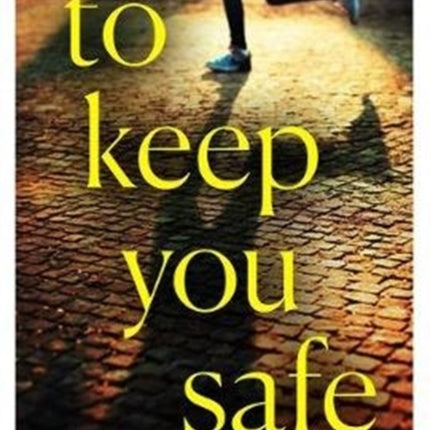 To Keep You Safe: A gripping and unpredictable new thriller you won’t be able to put down