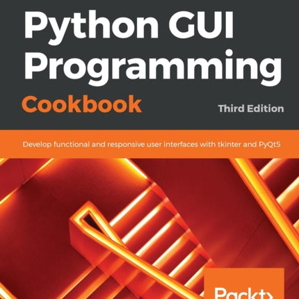 Python GUI Programming Cookbook: Develop functional and responsive user interfaces with tkinter and PyQt5, 3rd Edition