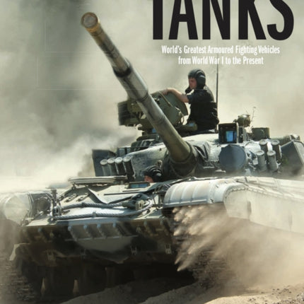 Tanks: World's Greatest Armoured Fighting Vehicles from World War I to the Present