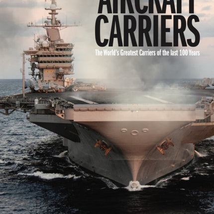 Aircraft Carriers: The World’s Greatest Carriers of the last 100 Years