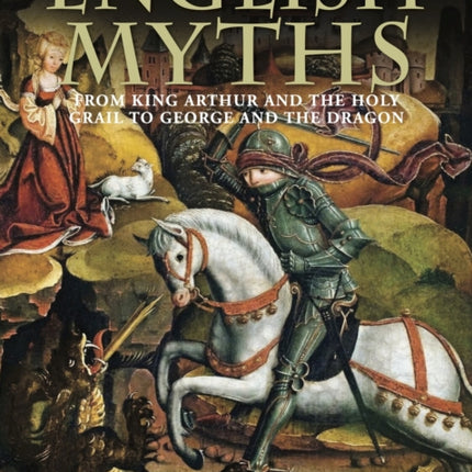 English Myths: From King Arthur and the Holy Grail to George and the Dragon