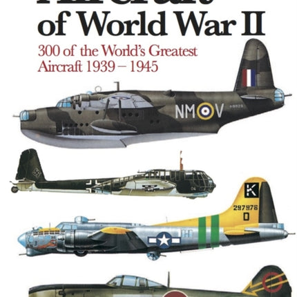 Aircraft of World War II: 300 of the World's Greatest Aircraft 1939–45