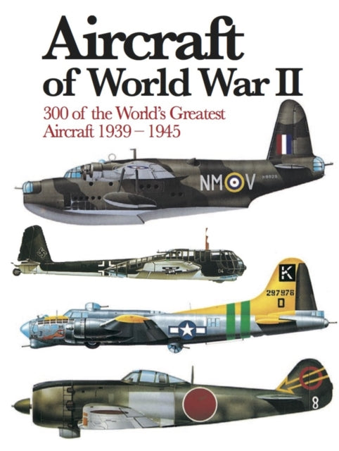 Aircraft of World War II: 300 of the World's Greatest Aircraft 1939–45