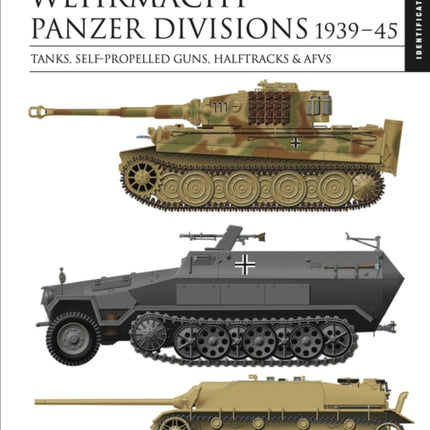 Wehrmacht Panzer Divisions 1939–45: Tanks, Self-Propelled Guns, Halftracks & AFVs