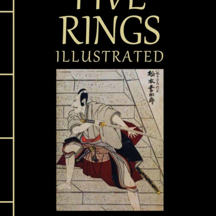 Five Rings Illustrated: The Classic Text on Mastery in Swordsmanship, Leadership and Conflict: A New Translation