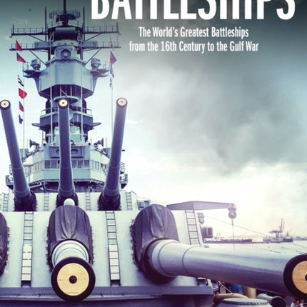 Battleships: The World's Greatest Battleships from the 16th Century to the Gulf War