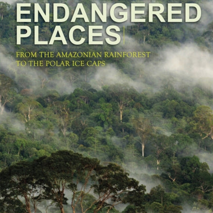 Endangered Places: From the Amazonian rainforest to the polar ice caps