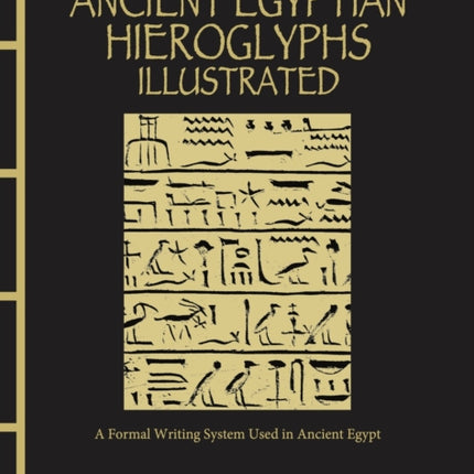 Ancient Egyptian Hieroglyphs Illustrated: A Formal Writing System Used in Ancient Egypt