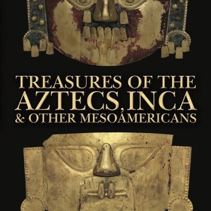 Treasures of the Aztecs Inca  Other Mesoamericans