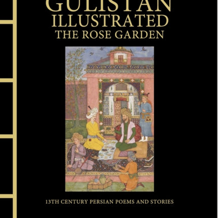 Gulistan Illustrated The Rose Garden
