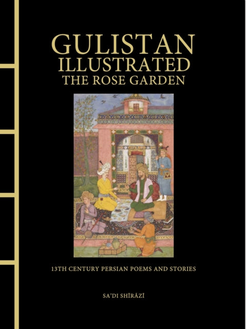 Gulistan Illustrated The Rose Garden