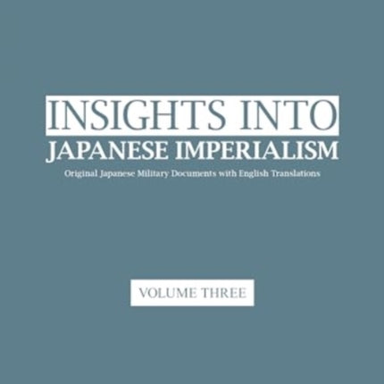 Insights into Japanese Imperialism (Volume 3): Original Japanese military documents with English translations