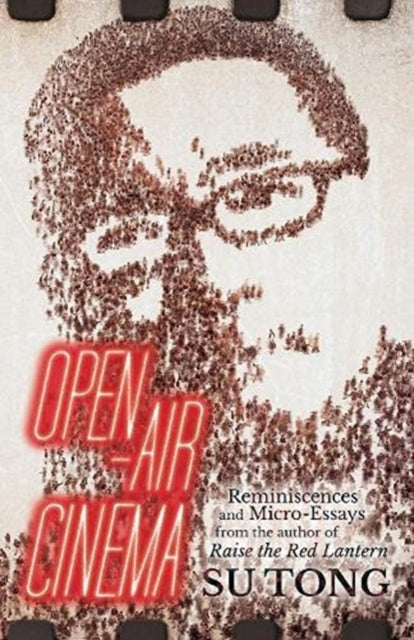 Open-Air Cinema: Reminiscences and Micro-Essays from the Author of Raise the Red Lantern