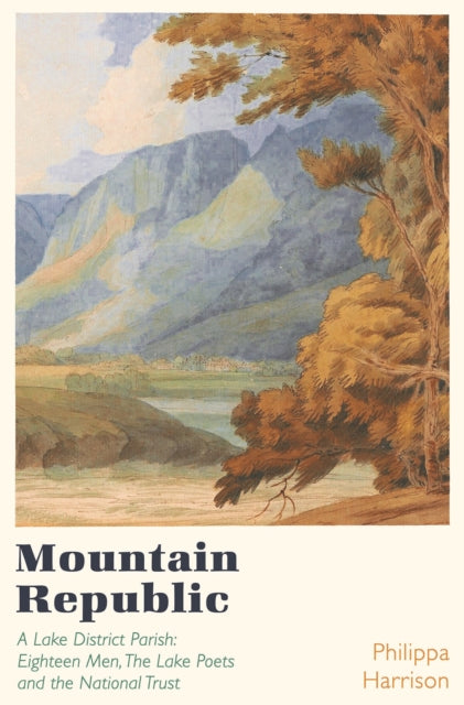 Mountain Republic: A Lake District Parish - Eighteen Men, The Lake Poets and the National Trust