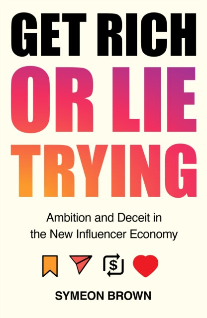 Get Rich or Lie Trying: Ambition and Deceit in the New Influencer Economy