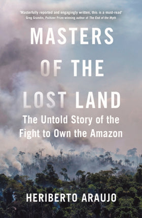 Masters of the Lost Land: The Untold Story of the Fight to Own the Amazon