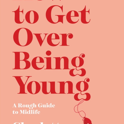 How to Get Over Being Young: A Rough Guide to Midlife