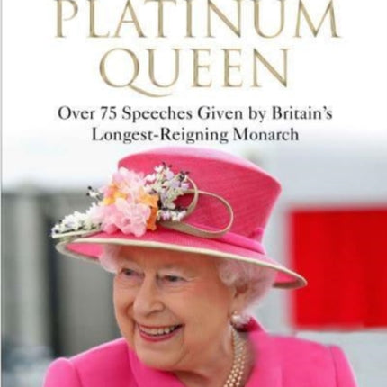 The Platinum Queen: Over 75 Speeches Given by Britain's Longest-Reigning Monarch