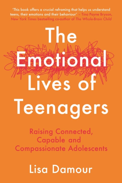 The Emotional Lives of Teenagers: Raising Connected, Capable and Compassionate Adolescents