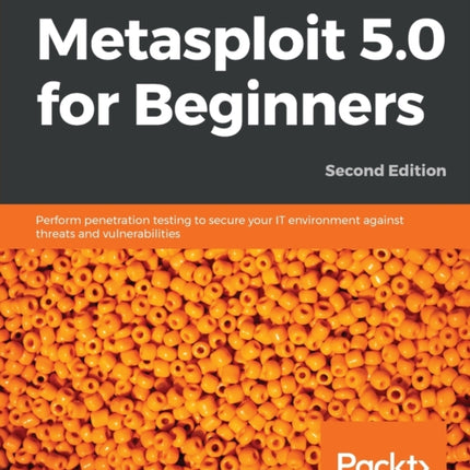 Metasploit 5.0 for Beginners -: Perform penetration testing to secure your IT environment against threats and vulnerabilities