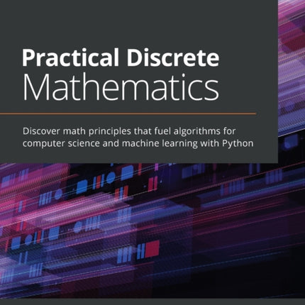 Practical Discrete Mathematics: Discover math principles that fuel algorithms for computer science and machine learning with Python