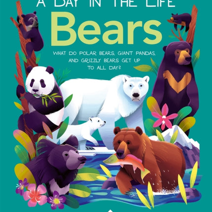 A Day In The Life Bears: What do Polar Bears, Giant Pandas, and Grizzly Bears Get Up to All Day?