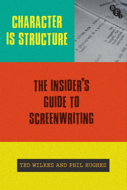 Character is Structure: The Insider’s Guide to Screenwriting