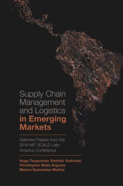 Supply Chain Management and Logistics in Emerging Markets: Selected Papers from the 2018 MIT SCALE Latin America Conference