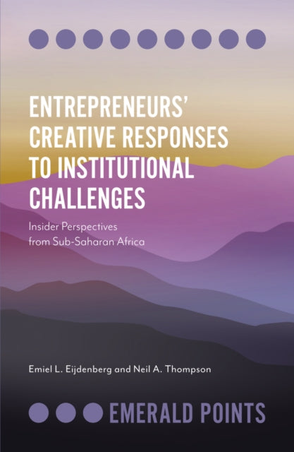 Entrepreneurs’ Creative Responses to Institutional Challenges: Insider Perspectives from Sub-Saharan Africa