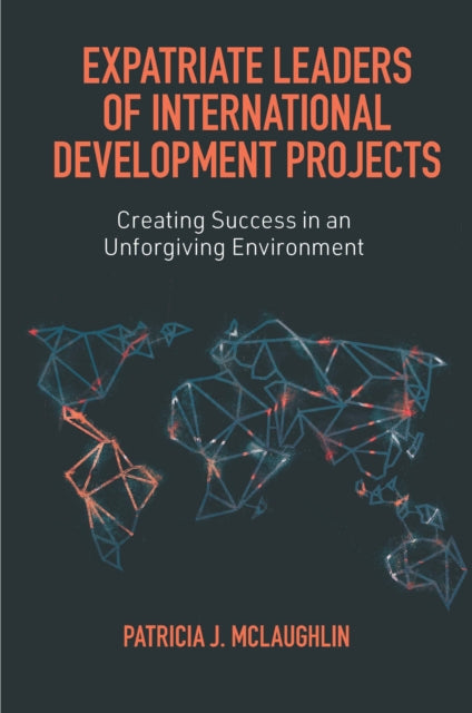 Expatriate Leaders of International Development Projects: Creating Success in an Unforgiving Environment