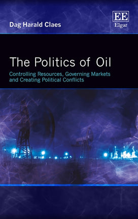 The Politics of Oil: Controlling Resources, Governing Markets and Creating Political Conflicts