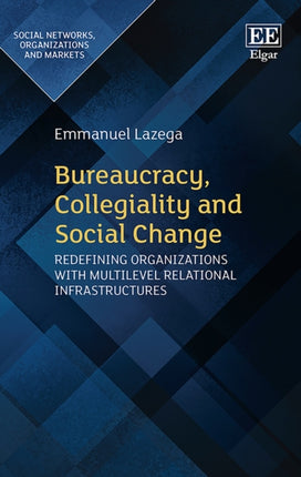 Bureaucracy, Collegiality and Social Change: Redefining Organizations with Multilevel Relational Infrastructures