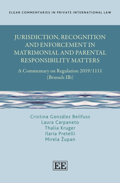 Jurisdiction, Recognition and Enforcement in Matrimonial and Parental Responsibility Matters: A Commentary on Regulation 2019/1111 (Brussels IIb)