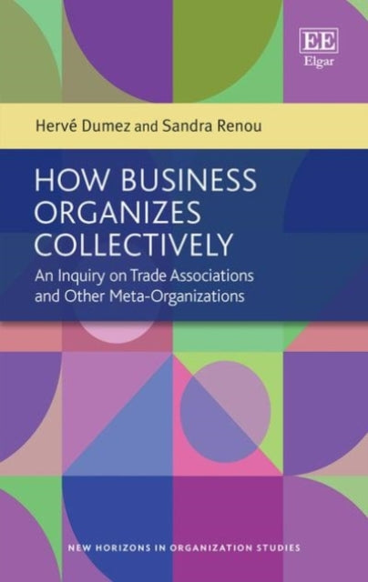 How Business Organizes Collectively: An Inquiry on Trade Associations and Other Meta-Organizations