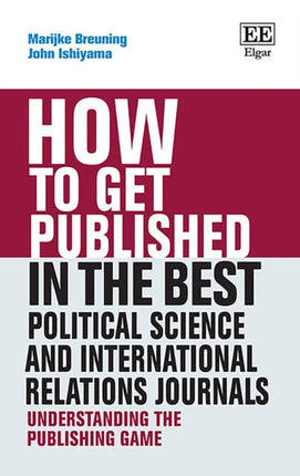 How to Get Published in the Best Political Science and International Relations Journals: Understanding the Publishing Game