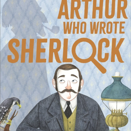 Arthur Who Wrote Sherlock: The True Story of Arthur Conan Doyle