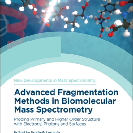 Advanced Fragmentation Methods in Biomolecular Mass Spectrometry: Probing Primary and Higher Order Structure with Electrons, Photons and Surfaces