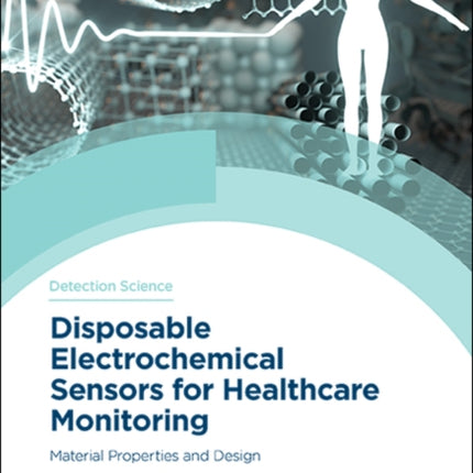 Disposable Electrochemical Sensors for Healthcare Monitoring: Material Properties and Design