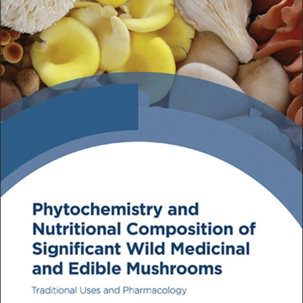 Phytochemistry and Nutritional Composition of Significant Wild Medicinal and Edible Mushrooms: Traditional Uses and Pharmacology