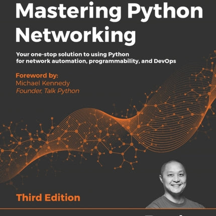 Mastering Python Networking: Your one-stop solution to using Python for network automation, programmability, and DevOps, 3rd Edition