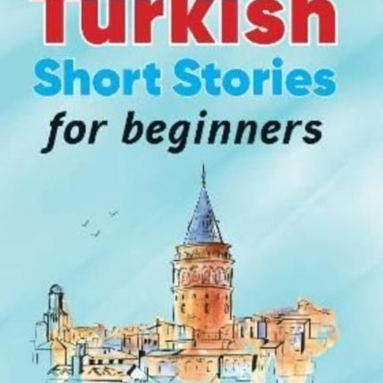 Turkish Short Stories for Beginners - Based on a comprehensive grammar and vocabulary framework (CEFR A1) - with quizzes , full answer key and online audio