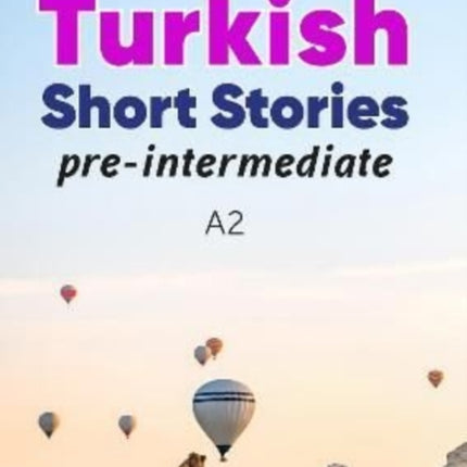 Pre-Intermediate Turkish Short Stories - Based on a comprehensive grammar and vocabulary framework (CEFR A2) - with quizzes , full answer key and online audio