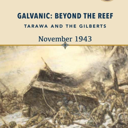 Galvanic: Beyond the Reef: Tarawa and the Gilberts, November 1943: Beyond the Reef: Tarawa and the Gilberts, November 1943: Beyond the Reef - Tarawa and the Gilberts, November: Beyond the Reef - Tarawa and the Gilberts, 19: Beyond the Reef.