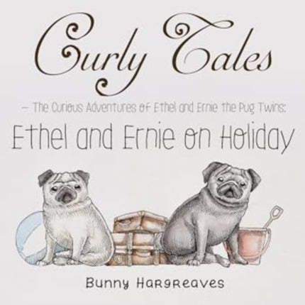 Curly Tales the curious adventures of Ethel and Ernie the pug twins