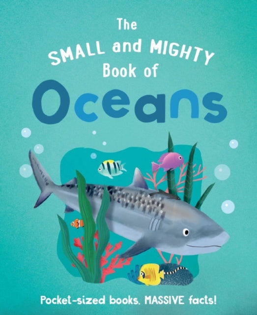 The Small and Mighty Book of Oceans: Pocket-sized books, MASSIVE facts!