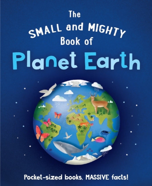 The Small and Mighty Book of Planet Earth: Pocket-sized books, MASSIVE facts!