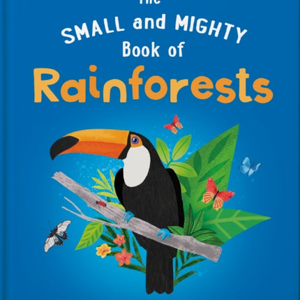 The Small and Mighty Book of Rainforests: Pocket-sized books, MASSIVE facts!