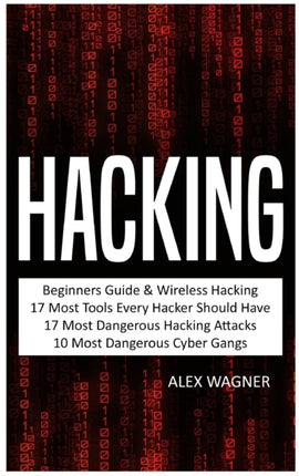 Hacking: Beginners Guide, Wireless Hacking, 17 Must Tools every Hacker should have, 17 Most Dangerous Hacking Attacks, 10 Most Dangerous Cyber Gangs