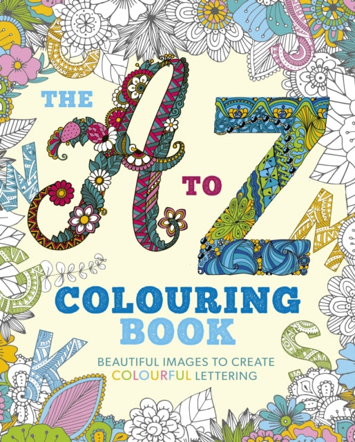 The A to Z Colouring Book: Beautiful Images to Create Colourful Lettering