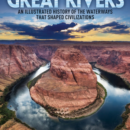 Great Rivers: An Illustrated History of the Waterways that Shaped Civilizations